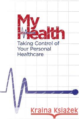 My Health: Taking Control of Your Personal Healthcare Sheila Robertson, Hubert Robertson 9781947729100 Fairhaven Media