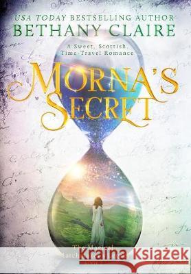 Morna's Secret: A Sweet, Scottish, Time Travel Romance Bethany Claire 9781947731004 Bethany Claire Books, LLC