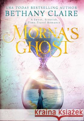 Morna's Ghost: A Sweet, Scottish, Time Travel Romance Bethany Claire 9781947731264