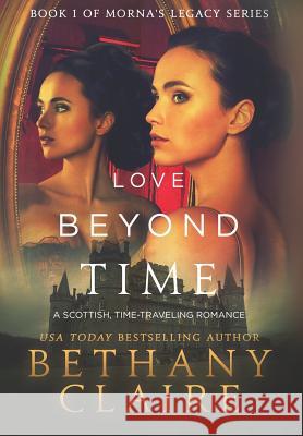 Love Beyond Time: A Scottish, Time Travel Romance Bethany Claire 9781947731394 Bethany Claire Books, LLC