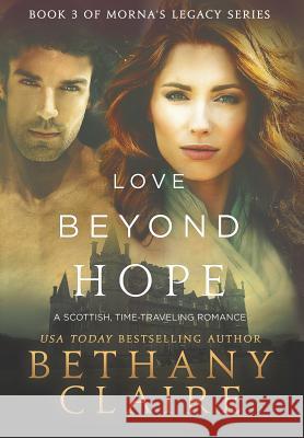 Love Beyond Hope: A Scottish, Time Travel Romance Bethany Claire 9781947731424 Bethany Claire Books, LLC