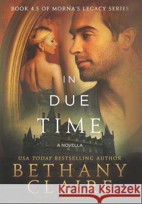 In Due Time - A Novella: A Scottish, Time Travel Romance Bethany Claire 9781947731448 Bethany Claire Books, LLC