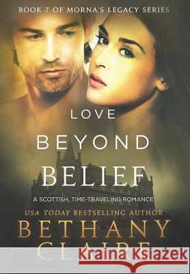 Love Beyond Belief: A Scottish, Time Travel Romance Bethany Claire 9781947731479 Bethany Claire Books, LLC