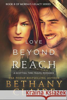 Love Beyond Reach (Large Print Edition): A Scottish, Time Travel Romance Claire, Bethany 9781947731905 Bethany Claire Books, LLC