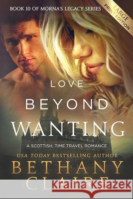 Love Beyond Wanting (Large Print Edition): A Scottish, Time Travel Romance Claire, Bethany 9781947731936 Bethany Claire Books, LLC