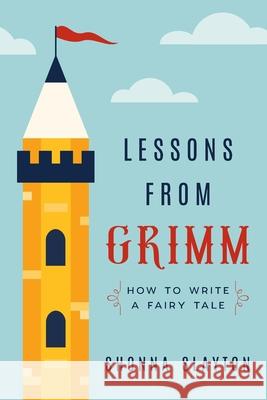 Lessons From Grimm: How to Write a Fairy Tale Slayton, Shonna 9781947736047 Amaretto Press