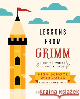 Lessons From Grimm: How to Write a Fairy Tale High School Workbook Grades 9-12 Shonna Slayton 9781947736061 Amaretto Press