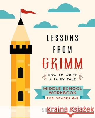 Lessons From Grimm: How To Write a Fairy Tale Middle School Workbook Grades 6-8 Shonna Slayton 9781947736078 Amaretto Press