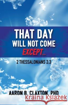 That Day Shall Not Come Except... Aaron B. Claxton 9781947741041 Kingdom Publishing