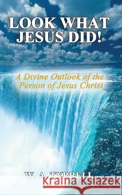 Look What Jesus Did!: A Divine Outlook of the Personality of Jesus Christ Wynette a. Tyrrell 9781947741133