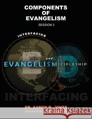 Interfacing Evangelism and Discipleship Session 3: Components of Evangelism Aaron R. Jones 9781947741188 Kingdom Publishing