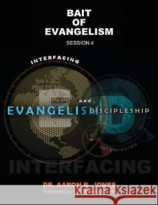 Interfacing Evangelism and Discipleship Session 4: Bait for Evangelism Aaron R. Jones 9781947741195