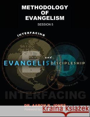 Interfacing Evangelism and Discipleship Session 5: Methodology of Evangelism Aaron R. Jones 9781947741201 Kingdom Publishing