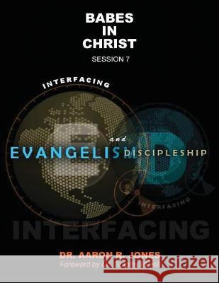 Interfacing Evangelism and Discipleship Session 7: Babes in Christ Aaron R. Jones 9781947741225