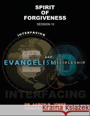 Interfacing Evangelism and Discipleship Session 10: Spirit of Forgiveness Jones, Aaron R. 9781947741270 Kingdom Kaught Publishing