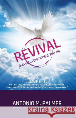 Revival: God Will Come to Where You Are Antonio M. Palmer 9781947741294