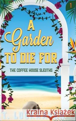 The Coffee House Sleuths: A Garden to Die For (Book 1) T. Lockhaven Emmy Ellis Grace Lockhaven 9781947744479 Twisted Key Publishing, LLC
