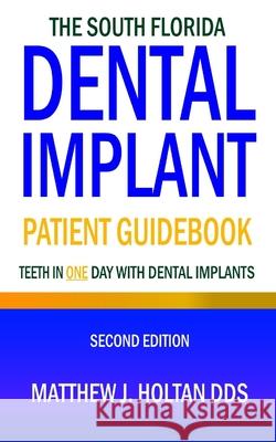 The South Florida Dental Implant Patient Guidebook: Teeth in One Day with Dental Implants Matthew J. Holtan David Aretha 9781947744493 Twisted Key Publishing, LLC