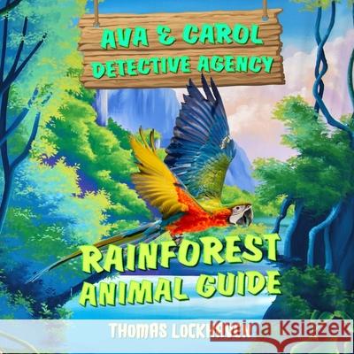 Ava & Carol Detective Agency: Rainforest Animal Guide Grace Lockhaven Thomas Lockhaven 9781947744547 Twisted Key Publishing, LLC