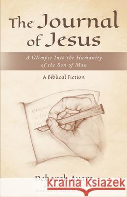 The Journal of Jesus: A Glimpse into the Humanity of the Son of Man David Ferris Laura M. Kardokus Deborah Ayars 9781947745285 Well Youniversity Publications