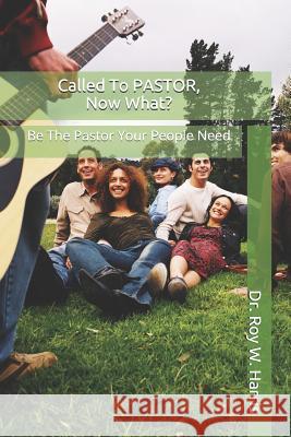 Called To PASTOR, Now What?: Be The Pastor Your People Need Roy W. Harris 9781947759091 Rhmpublications