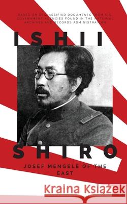 Ishii Shiro: Josef Mengele of the East Jenny Chan 9781947766341