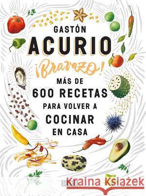 Bravazo / Exquisite: Más de 600 recetas para cocinar en casa Gaston Acurio 9781947783324 Penguin Random House Grupo Editorial