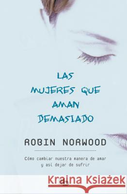 Las Mujeres Que Aman Demasiado / Women Who Love Too Much Robin Norwood 9781947783454 B de Bolsillo