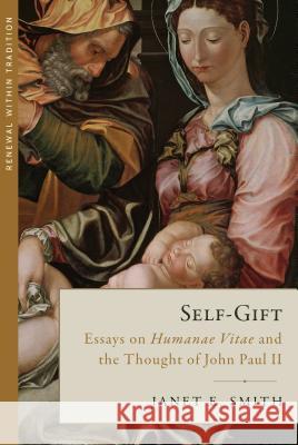 Self-Gift: Humanae Vitae and the Thought of John Paul II Janet E. Smith 9781947792708