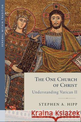 The One Church of Christ: Understanding Vatican II Stephen A. Hipp 9781947792920 Emmaus Academic