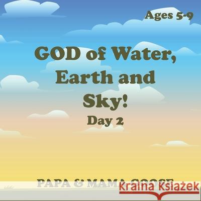 GOD of Water, Earth and Sky! - Day 2 Papa &. Mama Goose 9781947799615 Enchanted Rose Publishing