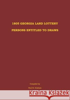 1805 Georgia Land Lottery Persons Entitled to Draws Paul K. Graham 9781947809031 Monoceros Press