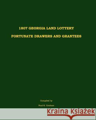 1807 Georgia Land Lottery Fortunate Drawers and Grantees Paul K. Graham 9781947809048