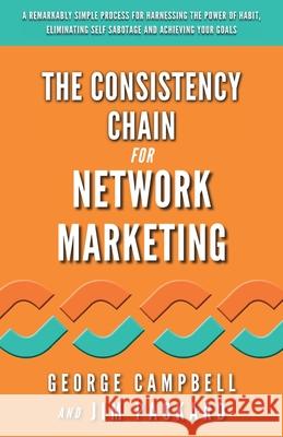 The Consistency Chain for Network Marketing: A Remarkably Simple Process for Harnessing the Power of Habit, Eliminating Self Sabotage and Achieving Your Goals Jim Packard, Andrea Waltz, Richard Fenton 9781947814837