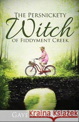 The Persnickety Witch of Fiddyment Creek Gaye Pollinger 9781947825024