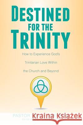 Destined for the Trinity: How to Experience God's Trinitarian Love Within the Church and Beyond Wally Sherbon 9781947825444 Yorkshire Publishing