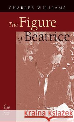 Figure of Beatrice: A Study in Dante Charles Williams (University of Washington Tacoma) 9781947826328