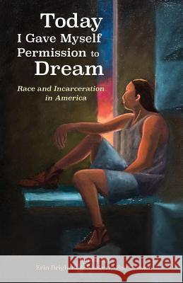 Today I Gave Myself Permission to Dream: Race and Incarceration in America Brigham Erin, Connor Rae Kimberly 9781947826717