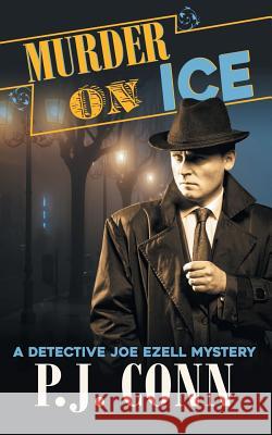 Murder On Ice (A Detective Joe Ezell Mystery, Book 3) P J Conn, Nina Paules 9781947833074 Epublishing Works!