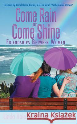 Come Rain or Come Shine: Friendships Between Women Linda Hale Bucklin, Mary Keil, Rachel Naomi Remen 9781947833616