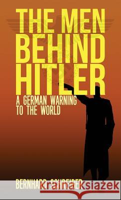 The Men Behind Hitler: A German Warning to the World Bernhard Schreiber 9781947844483 Suzeteo Enterprises