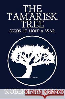 The Tamarisk Tree: Seeds of Hope & War Robert W Cely 9781947844520 Bard and Book