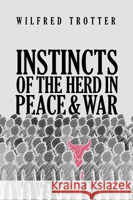 Instincts of the Herd in Peace and War Wilfred Trotter 9781947844957 Suzeteo Enterprises