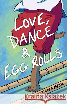 Love, Dance & Egg Rolls Jason Tanamor 9781947845343 Ooligan Press