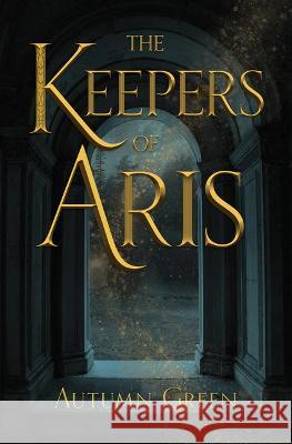 The Keepers of Aris Autumn Green 9781947845428