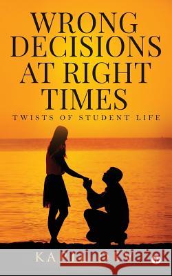 Wrong Decisions at Right Times: Twists of Student Life Kapil Dev 9781947851863 Notion Press, Inc.