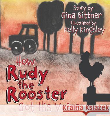 How Rudy the Rooster Got His Voice Gina Bittner Kelly Kingsley 9781947854659