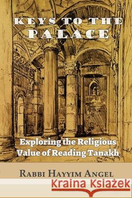 Keys to the Palace: Exploring the Religious Value of Reading Tanakh Hayyim Angel 9781947857025 Kodesh Press