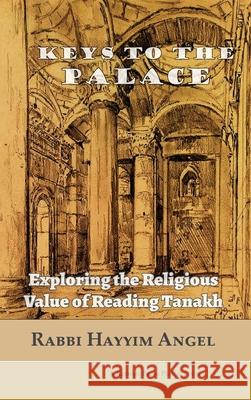 Keys to the Palace: Exploring the Religious Value of Reading Tanakh Hayyim Angel 9781947857032 Kodesh Press L.L.C.