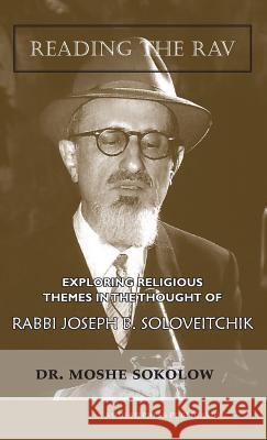 Reading the Rav: Exploring Religious Themes in the Thought of Rabbi Joseph B. Soloveitchik Moshe Sokolow 9781947857131